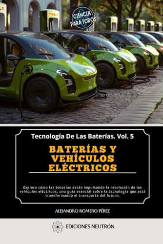 Baterías Y Vehículos Eléctricos. Explora cómo las baterías están impulsando la revolución de los vehículos eléctricos, una guía sobre la tecnología ... del futuro. (Tecnología De Las Baterías)