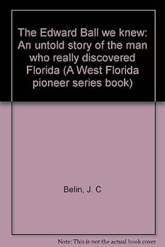 The Edward Ball we knew: An untold story of the man who really discovered Florida (A West Florida pioneer series book)