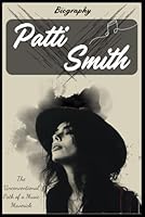 Patti Smith Biography: The Unconventional Path of a Music Maverick B0D8ZTC7B1 Book Cover