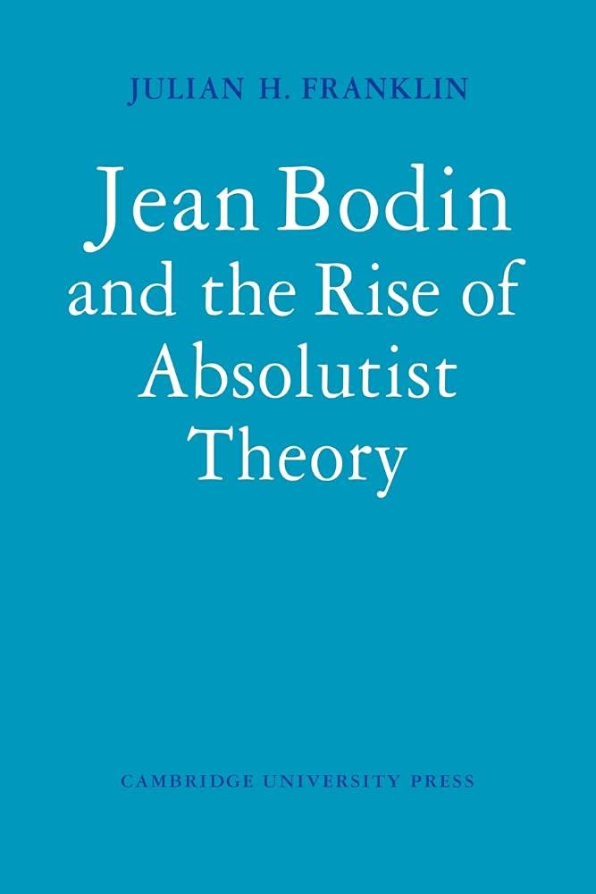 Jean Bodin and the Rise of Absolutist Theory (Cambridge Studies in the History and Theory of Politics)