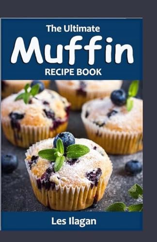 The Ultimate MUFFIN RECIPE BOOK: Delightful Muffin Recipes For Beginners