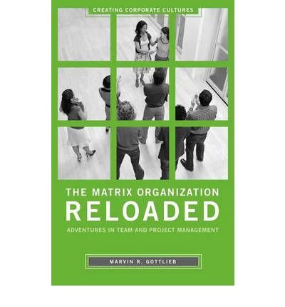 (THE MATRIX ORGANIZATION RELOADED: ADVENTURES IN TEAM AND PROJECT MANAGEMENT (CREATING CORPORATE CULTURES) ) BY GOTTLIEB, MARVIN R{AUTHOR}Hardcover