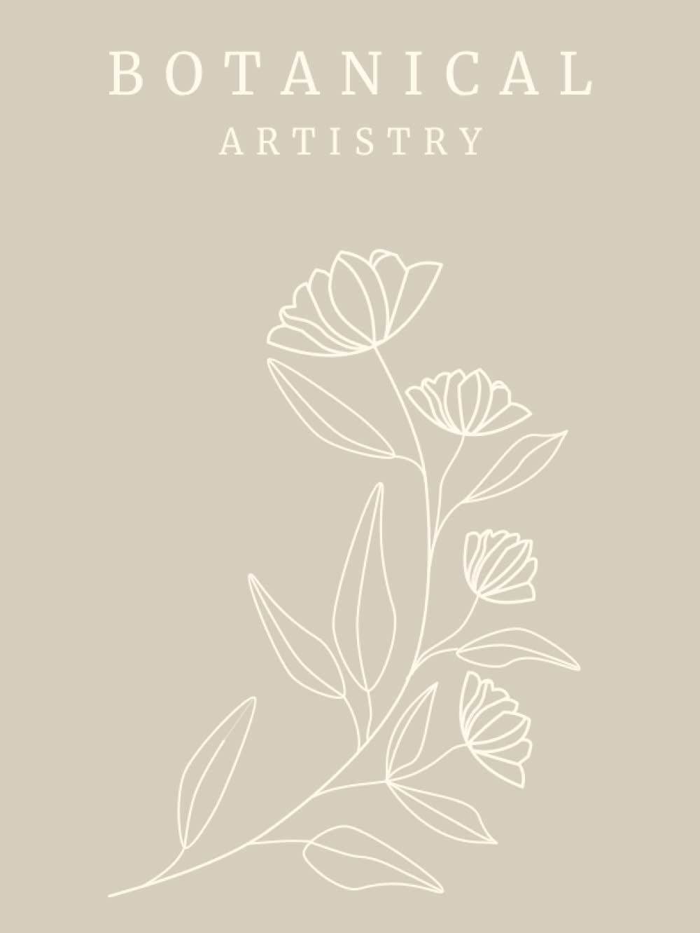 Botanical Artistry: A Hardcover Floral Decorative Book & Journal for Interior Design | Modern Neutral Beige & Cream Tone | Flower Aesthetic for ... Notebook Pages (Decorative Book Collection)