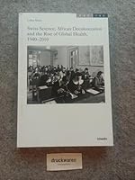 Swiss Science, African Decolonization and the Rise of Global Health, 1940-2010 3796533477 Book Cover