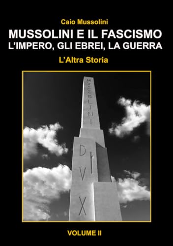 Mussolini e il Fascismo - L'Altra Storia - Volume 2: L’Impero, gli Ebrei e la Guerra