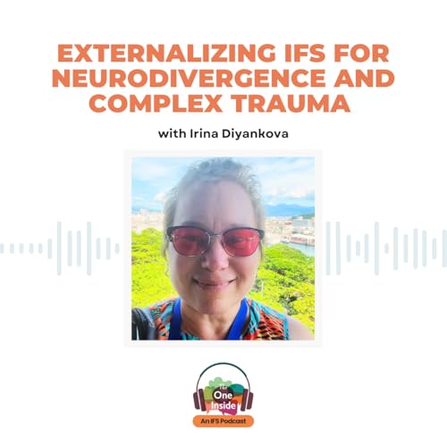 Externalizing IFS for Neurodivergence and Complex Trauma with Irina Diyankova