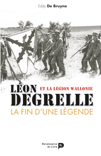  Léon Degrelle et la Légion Wallonie : La fin d\'une légende