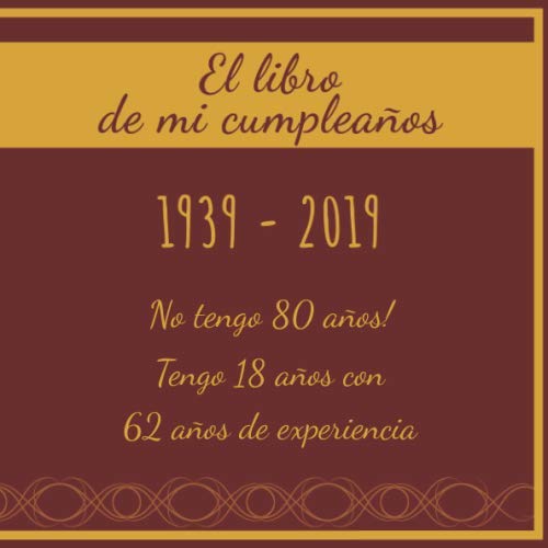 El libro de mi cumpleaños 1939 - 2019 No tengo 80 años! Tengo 18 años con 62 años de experiencia: Libro de visitas fiesta de cumpleaños, ... I Regalo ideal para hombres, mujeres y amigos