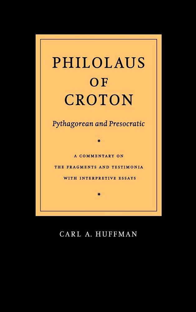 Philolaus of Croton: Pythagorean and Presocratic: A Commentary on the Fragments and Testimonia with Interpretive Essays