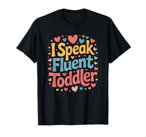 Kindergarten Teaching and Childcare, I Speak Fluent Toddler T-Shirt