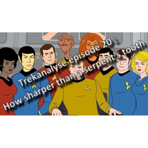 Trekanalyse #20 : How sharper than a serpent's tooth