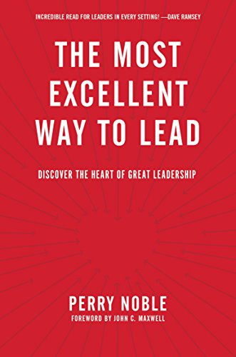 The Most Excellent Way to Lead: Discover the Heart of Great Leadership