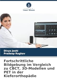 Fortschrittliche Bildgebung im Vergleich zu CBCT, 3D-Modellen und PET in der Kieferorthopädie (German Edition)