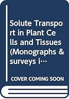 Solute Transport in Plant Cells and Tissues (Monographs & Surveys in the Biosciences) 0582005809 Book Cover