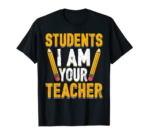 Students I'm Your Teacher - Funny Men Women Teachers T-Shirt