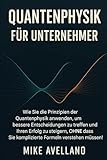 QUANTENPHYSIK FÜR UNTERNEHMER: Wie Sie die Prinzipien der Quantenphysik anwenden, um bessere Entscheidungen zu treffen und Ihren Erfolg zu steigern, OHNE dass Sie komplizierte Formeln verstehen müssen - Mike Avellano Übersetzer: Mike Avellano 
