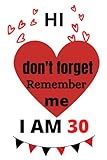  hi don\'t forget Remember me I am 30: unique cute gift alternative notebook .The ruled notebook contains 120 pages with size 6 x 9 INCH.