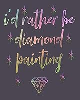 I'd rather be diamond painting: Log book, This guided prompt Journal is a great gift for any Diamond painting lover. A useful notebook organizer to track all of your art projects 1795482508 Book Cover