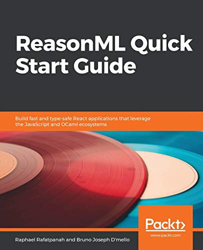 ReasonML Quick Start Guide: Build fast and type-safe React applications that leverage the JavaScript and OCaml ecosystems view 2