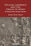 William Lawrence and the Organ of Mind: The Theology, Medicine and Politics of the Brain