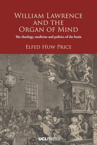 William Lawrence and the Organ of Mind: The Theology, Medicine and Politics of the Brain
