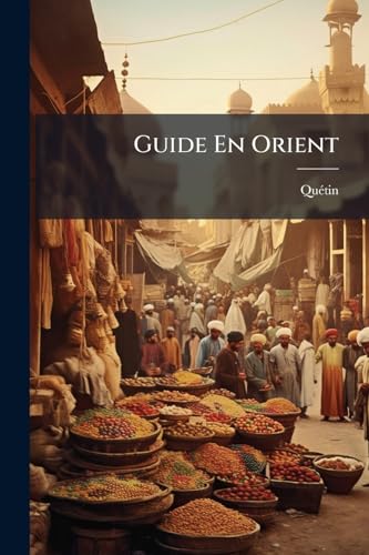 Guide En Orient: Itinéraire Scientifique, Artistique Et Pittoresque ...... (French Edition)
