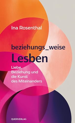 beziehungs_weise Lesben: Liebe, Beziehung und die Kunst des Miteinanders