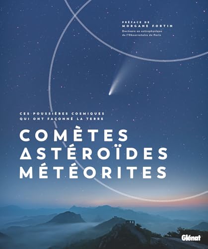 Comètes, Astéroïdes et Météorites: Ces poussières cosmiques qui ont façonné la Terre