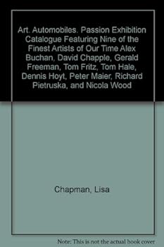 Paperback Art. Automobiles. Passion Exhibition Catalogue Featuring Nine of the Finest Artists of Our Time Alex Buchan, David Chapple, Gerald Freeman, Tom Fritz, Tom Hale, Dennis Hoyt, Peter Maier, Richard Pietruska, and Nicola Wood Book