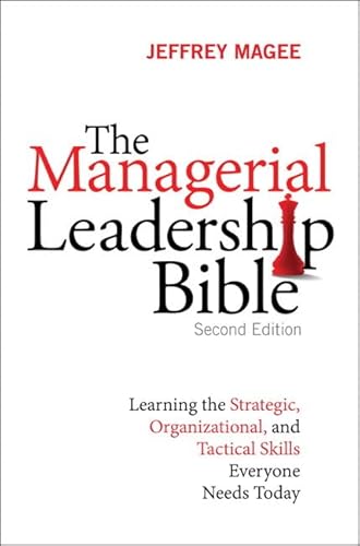 The Managerial Leadership Bible: Learning the Strategic, Organizational, and Tactical Skills Everyone Needs Today