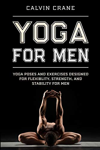 Yoga For Men: Yoga Poses and Exercises Designed For Flexibility