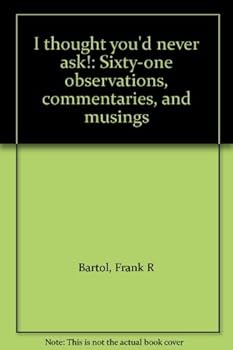 Paperback I thought you'd never ask!: Sixty-one observations, commentaries, and musings Book