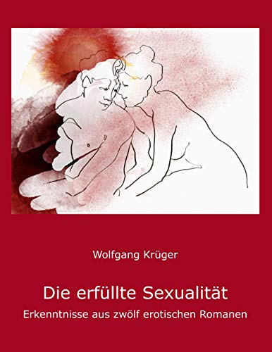Die erfüllte Sexualität: Erkenntnisse aus zwölf erotischen Romanen (German Edition) Die erfüllte Sexualität: Erkenntnisse aus zwölf erotischen Romanen (German Edition)