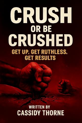 CRUSH OR BE CRUSHED: GET UP. GET RUTHLESS. GET RESULTS (English Edition)