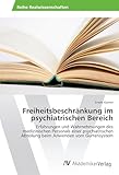 Freiheitsbeschränkung im psychiatrischen Bereich: Erfahrungen und Wahrnehmungen des medizinischen Personals einer psychiatrischen Abteilung beim Anwenden vom Gurtensystem