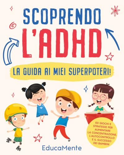 Scoprendo l'ADHD: La guida ai miei Superpoteri! - 50 attività e strategie per aumentare la concentrazione, l'autocontrollo e il successo nei bambin