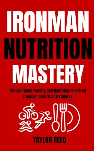 Ironman Nutrition Mastery: The Complete Fueling and Hydration Guide for