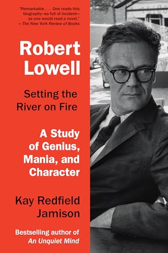 Robert Lowell, Setting the River on Fire: A Study of Genius, Mania, and Character