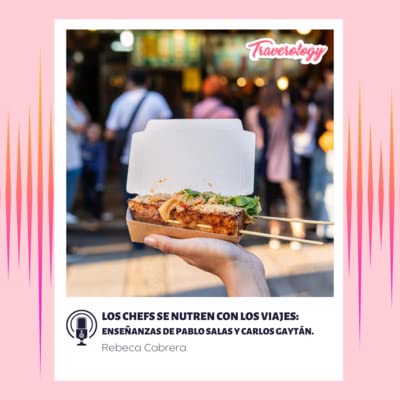 Traverology #12 Gastronom&iacute;a y Viajes: Ense&ntilde;anzas de los chefs Carlos Gayt&aacute;n y Pablo Salas