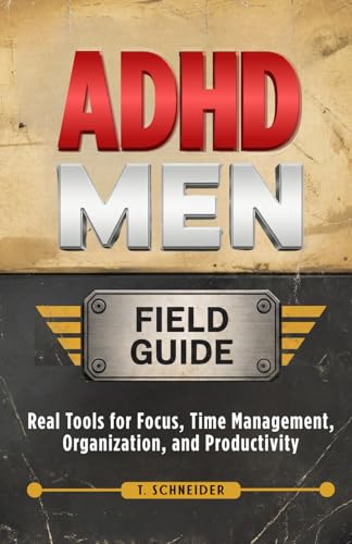 ADHD Men Field Guide: Real Tools for Focus, Time Management, Orga...