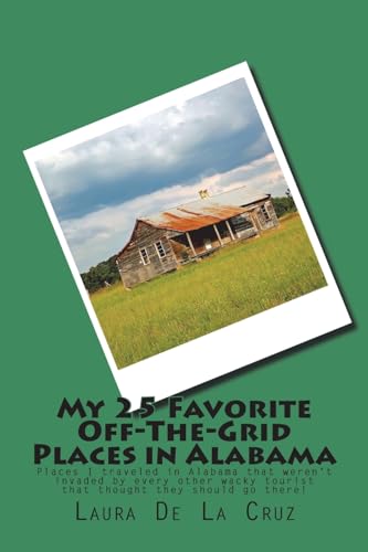 My 25 Favorite Off-The-Grid Places in Alabama: Places I traveled in Alabama that weren't invaded by every other wacky tourist that thought they should go there!