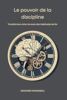 Le pouvoir de la discipline: Transformez votre vie avec des habitudes de fer (French Edition) B0D955BQX5 Book Cover