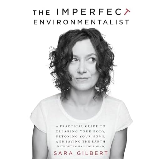 The Imperfect Environmentalist: A Practical Guide to Clearing Your Body, Detoxing Your Home, and Saving the Earth (Without Losing Your Mind)