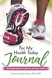  For My Health Today Journal: Encouraging Positive Action Steps
