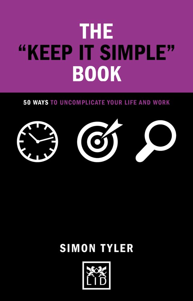 Keep It Simple Book: 50 Ways to Uncomplicate Your Life and Work (Concise Advice)