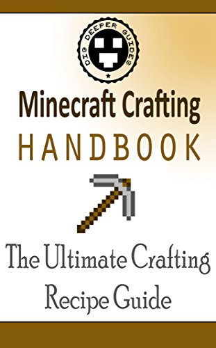 Minecraft Crafting Handbook: The Ultimate Crafting Recipe Guide (Dig Deeper Guides Book 1)