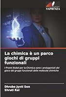 La chimica è un parco giochi di gruppi funzionali: I Premi Nobel per la Chimica sono i protagonisti del gioco dei gruppi funzionali delle molecole chimiche (Italian Edition) 3330805943 Book Cover