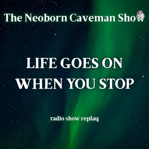 Life Goes On When You Stop (radio show replay)