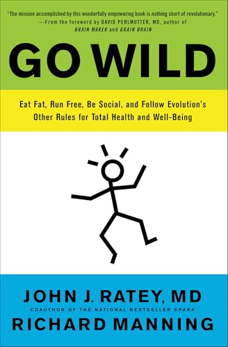 Go Wild: Eat Fat, Run Free, Be Social, and Follow Evolution's Other Rules for Total Health and Well-Being