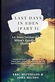 Last Days in Eden (Part 1): A.I. Prose Version of John Milton’s Paradise Lost (Books I-IV)